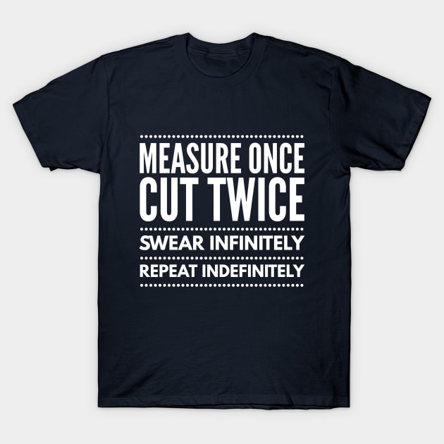CARPENTER CUT MEASURE ONCE CUT TWICE T-Shirt by PlexWears